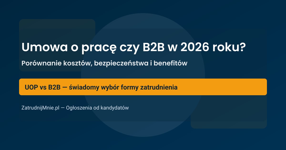 Umowa o pracę czy B2B w 2026 roku? Kluczowe różnice